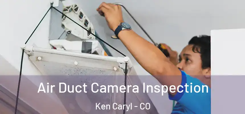 Air Duct Camera Inspection Ken Caryl - CO