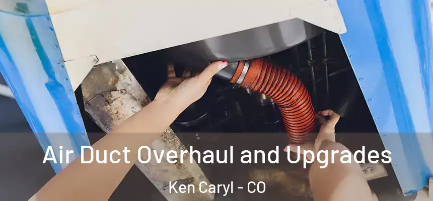 Air Duct Overhaul and Upgrades Ken Caryl - CO