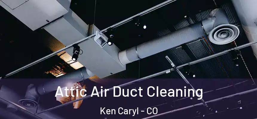 Attic Air Duct Cleaning Ken Caryl - CO