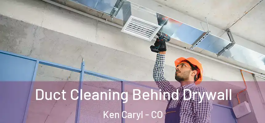  Duct Cleaning Behind Drywall Ken Caryl - CO