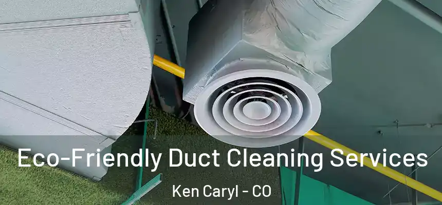 Eco-Friendly Duct Cleaning Services Ken Caryl - CO
