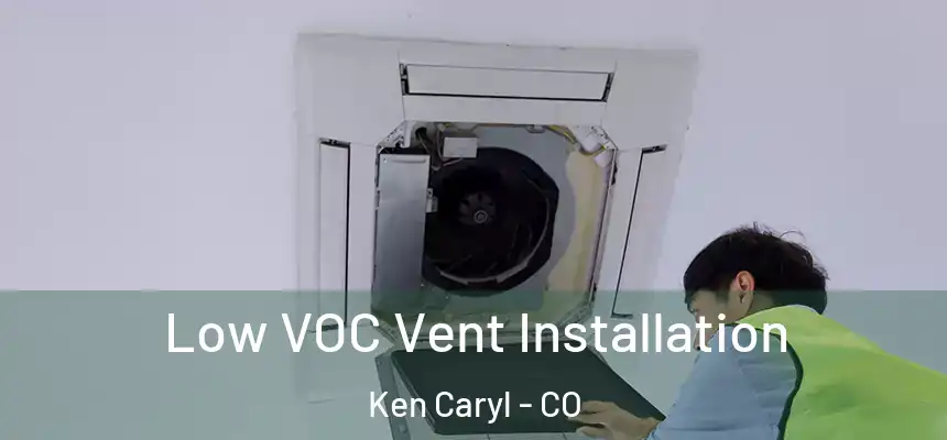 Low VOC Vent Installation Ken Caryl - CO