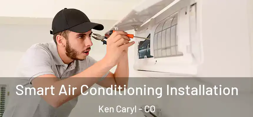  Smart Air Conditioning Installation Ken Caryl - CO
