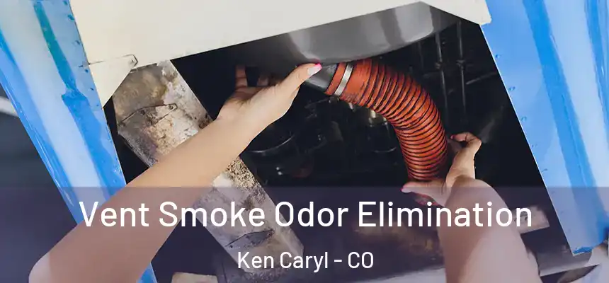 Vent Smoke Odor Elimination Ken Caryl - CO